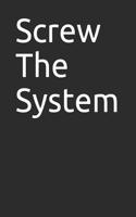 Screw the System