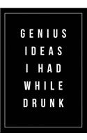 Genius Ideas I Had While Drunk: 7x10 Blank Lined Journal Gag Notebook