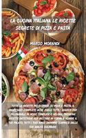 La Cucina Italiana Le Ricette Segrete Di Pizza E Pasta: Tutte le ricette più gustose su Pizza e Pasta, Il ricettario completo dove svelo tutti i segreti per prepararle in modo semplice e veloce, troverai 