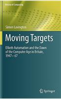 Moving Targets: Elliott-Automation and the Dawn of the Computer Age in Britain, 1947 - 67