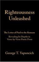 Righteousness Unleashed: The Letter of Paul to the Romans Revealing Its Depths in Verse-By-Verse Poetic Prose