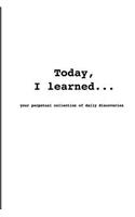 Today, I Learned...