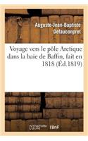 Voyage Vers Le Pôle Arctique Dans La Baie de Baffin, Fait En 1818, Par Les Vaisseaux de