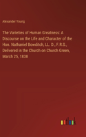 Varieties of Human Greatness: A Discourse on the Life and Character of the Hon. Nathaniel Bowditch, LL. D., F.R.S., Delivered in the Church on Church Green, March 25, 1838