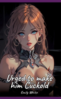 Urged to make him Cuckold