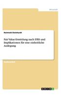 Fair Value-Ermittlung nach IFRS und Implikationen für eine einheitliche Auslegung