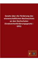 Gesetz über die Förderung des wissenschaftlichen Nachwuchses an den Hochschulen (Graduiertenförderungsgesetz - GFG)