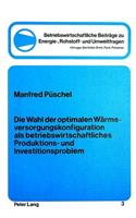 Die Wahl der optimalen Waermeversorgungskonfiguration als betriebswirtschftliches Produktions- und Investitionsproblem