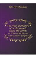 The Origin and History of an Old Masonic Lodge, the Caveac No. 176, of Ancient Free and Accepted Masons of England