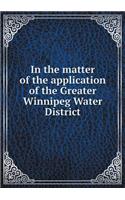 In the Matter of the Application of the Greater Winnipeg Water District