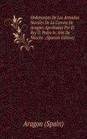 Ordenanzas De Las Armadas Navales De La Corona De Aragon: Aprobadas Por El Rey D. Pedro Iv. Ano De Mcccliv . (Spanish Edition)