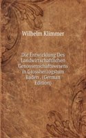 Die Entwicklung Des Landwirtschaftlichen Genossenschaftswesens in Grossherzogstum Baden . (German Edition)