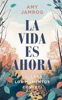 La vida es ahora: Encuentra la felicidad en los pequenos y grandes momentos