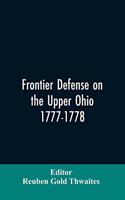 Frontier defense on the upper Ohio, 1777-1778: compiled from the Draper manuscripts in the library of the Wisconsin Historical Society and pub. at the charge of the Wisconsin Society of the Sons 