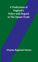 Vindication of England's Policy with Regard to the Opium Trade