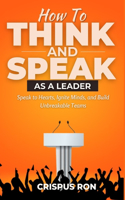 How To Think and Speak As A Leader