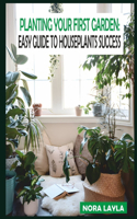 Planting Your First Garden: Easy Guide to Houseplants Success