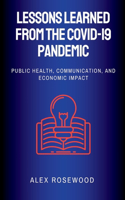 Lessons Learned from the COVID-19 Pandemic: Public Health, Communication, and Economic Impact