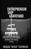 Entrepreneur Ship Graveyard: Real-Life Success-To-Failure Business and Startup Stories