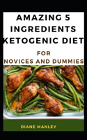 Amazing 5 Ingredients Ketogenic Diet Guide For Novices And Dummies