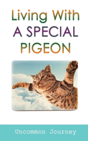 Living With A Special Pigeon: Uncommon Journey: Inspiring Stories With Meaningful Life Lessons