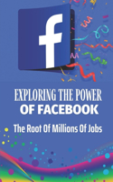 Exploring The Power Of Facebook: The Root Of Millions Of Jobs: Be Comfortable On Facebook