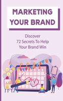 Marketing Your Brand: Discover 72 Secrets To Help Your Brand Win: Direct Marketing Kindle Store