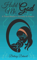 A Tired Mama's Journey in Prayer: (2 Hold Me, God)