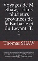 VOYAGE DE M. SHAW ... dans plusieurs provinces de la Barbarie et du Levant. T. 1