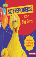 Sobreponerse con Big Bird (Bouncing Back with Big Bird): Un libro sobre la resiliencia (A Book about Resilience)(Guías de personajes de Sesame Street en español (Sesame Street Character Guides))