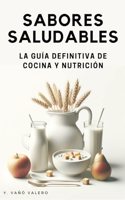 Sabores saludables: La guía definitiva de cocina y nutrición