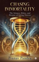 Chasing Immortality: The Science, Ethics, and Dreams of Living Forever