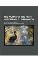 The Works of the Right Honourable Lord Byron; In Five [I.E. Six] Volumes