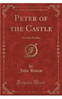 Peter of the Castle: And the Fetches (Classic Reprint)(English)
