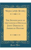 The Significance of the Lincoln-Douglas Joint Debates in American History (Classic Reprint)
