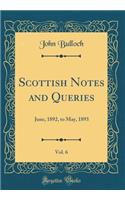 Scottish Notes and Queries, Vol. 6: June, 1892, to May, 1893 (Classic Reprint)