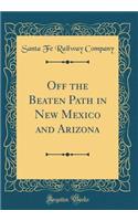 Off the Beaten Path in New Mexico and Arizona (Classic Reprint)