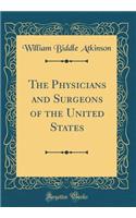 The Physicians and Surgeons of the United States (Classic Reprint)