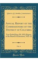 Annual Report of the Commissioners of the District of Columbia, Vol. 4: Year Ended June 30, 1922; Report of the Board of Education, 1921-22 (Classic Reprint)
