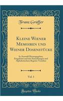 Kleine Wiener Memoiren Und Wiener DosenstÃ¼cke, Vol. 1: In Auswahl Herausgegeben, Eingeleitet Und Mit Anmerkungen Und Alphabetischem Register Versehen (Classic Reprint): In Auswahl Herausgegeben, Eingeleitet Und Mit Anmerkungen Und Alphabetischem Register Versehen (Classic Reprint)