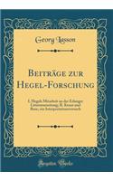 Beitrï¿½ge Zur Hegel-Forschung: I. Hegels Mitarbeit an Der Erlanger Litteraturzeitung; II. Kreuz Und Rose, Ein Interpretationsversuch (Classic Reprint)