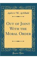 Out of Joint with the Moral Order (Classic Reprint)