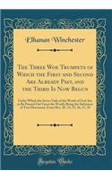 The Three Woe Trumpets of Which the First and Second Are Already Past, and the Third Is Now Begun: Under Which the Seven Vials of the Wrath of God Are to Be Poured Out Upon the World; Being the Substance of Two Discourses, From Rev. XI. 14, 15, 16,
