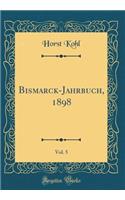 Bismarck-Jahrbuch, 1898, Vol. 5 (Classic Reprint)