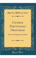 Ciceros Partitiones Oratoriae: FÃ¼r Den Schulgebrauch ErklÃ¤rt (Classic Reprint)