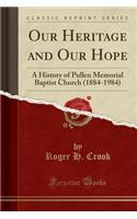 Our Heritage and Our Hope: A History of Pullen Memorial Baptist Church (1884-1984) (Classic Reprint)
