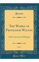 The Works of Professor Wilson, Vol. 3: Of the University of Edinburgh (Classic Reprint)