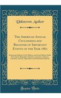 The American Annual CyclopÃ¦dia and Register of Important Events of the Year 1861: Embracing Political, Civil, Military, and Social Affairs; Public Documents; Biography, Statistics, Commerce, Finance, Literature, Science, Agriculture and Mechanical