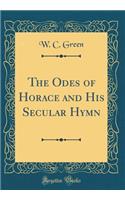 The Odes of Horace and His Secular Hymn (Classic Reprint)