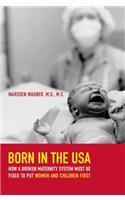 Born in the USA: How a Broken Maternity System Must Be Fixed to Put Women and Children First(English)